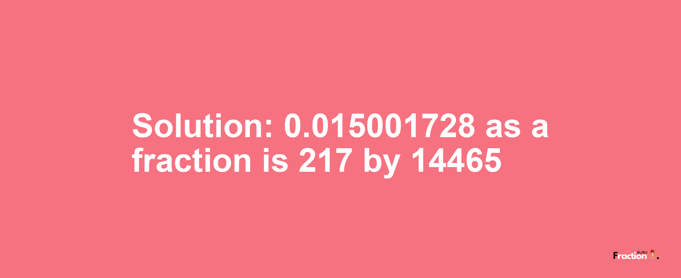 Solution:0.015001728 as a fraction is 217/14465